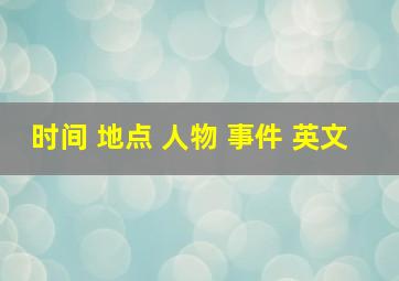 时间 地点 人物 事件 英文